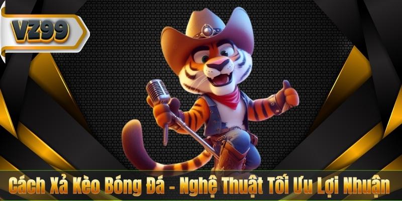 Cách Xả Kèo Bóng Đá – Nghệ Thuật Tối Ưu Lợi Nhuận 3 Cách Xả Kèo Bóng Đá – Nghệ Thuật Tối Ưu Lợi Nhuận